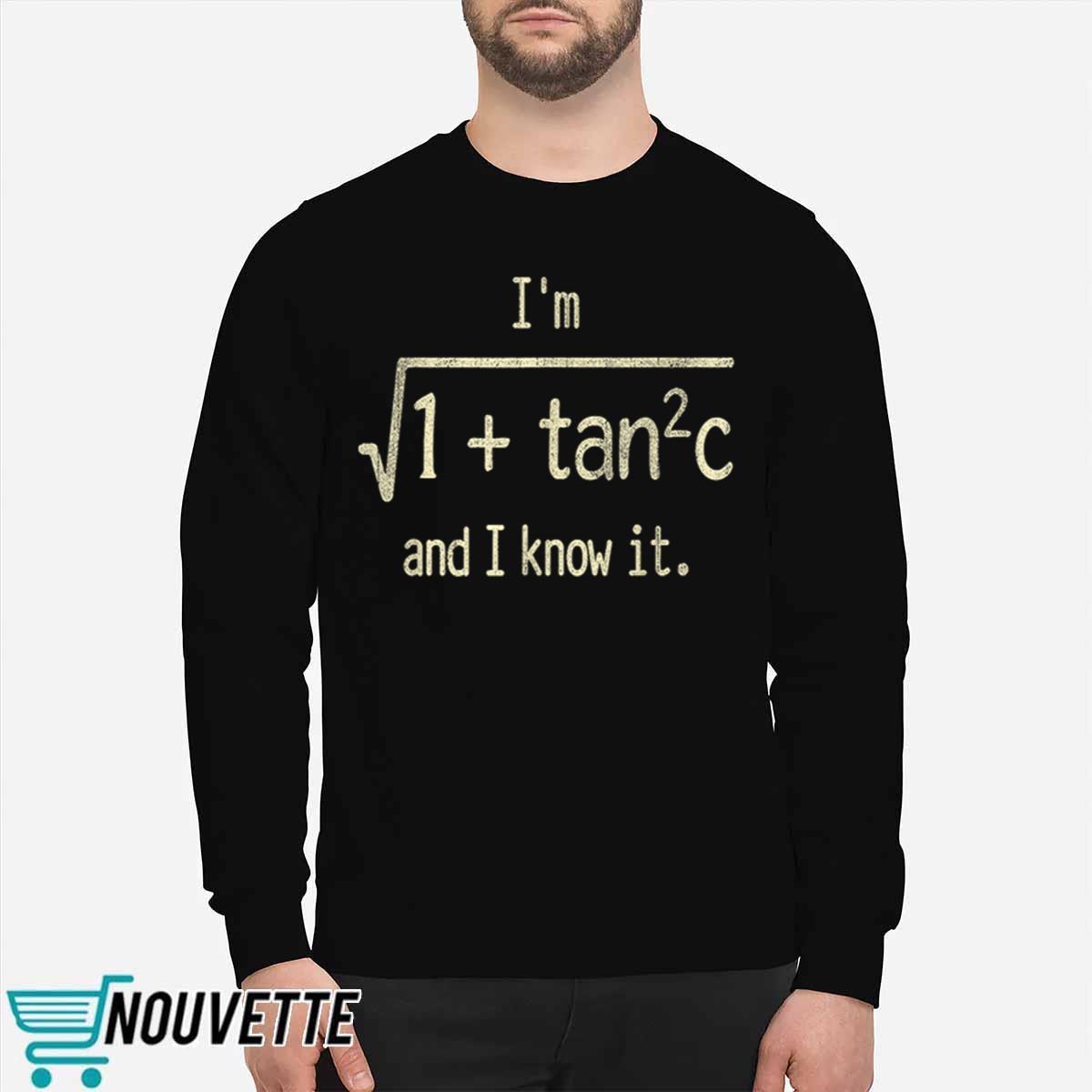 I’m 1 + Tan 2 C And I Know It Shirt I’m 1 + Tan 2 C And I Know It Shirt