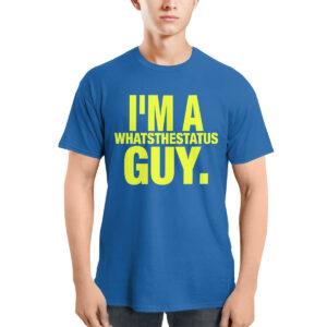 I'm A Whatsthestatus Guy Shirt 1 I'm A Whatsthestatus Guy Shirt