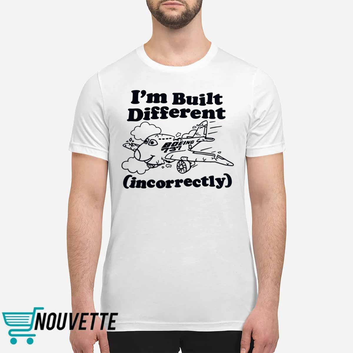I’m Built Different Incorrectly Boeing 737 Shirt I’m Built Different Incorrectly Boeing 737 Shirt
