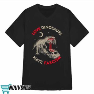 Love Dinosaurs Hate Fascism Shirt 3 Love Dinosaurs Hate Fascism Shirt