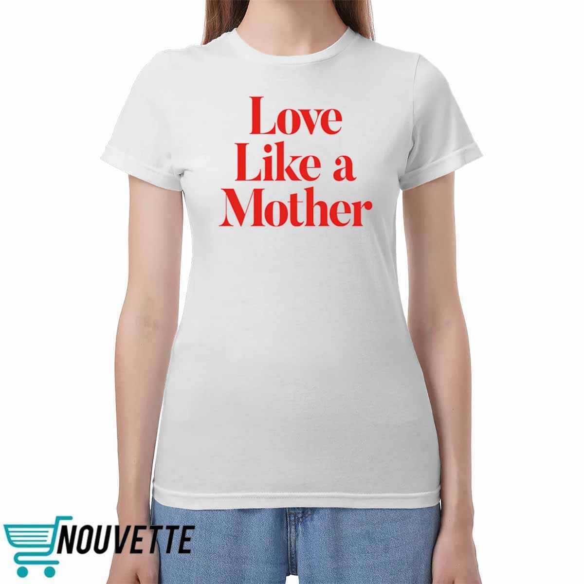 Love Like A Mother Shirt Love Like A Mother Shirt