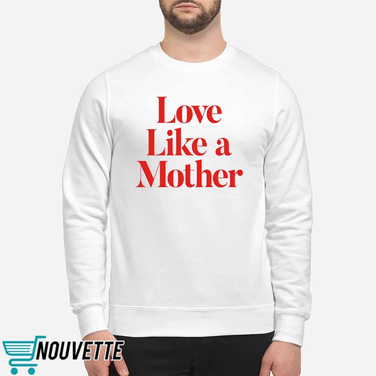 Love Like A Mother Shirt Love Like A Mother Shirt
