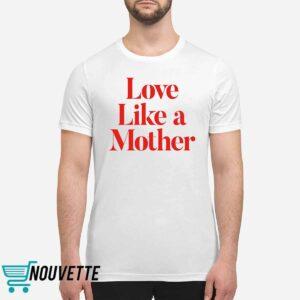 Love Like A Mother Shirt 1 Love Like A Mother Shirt