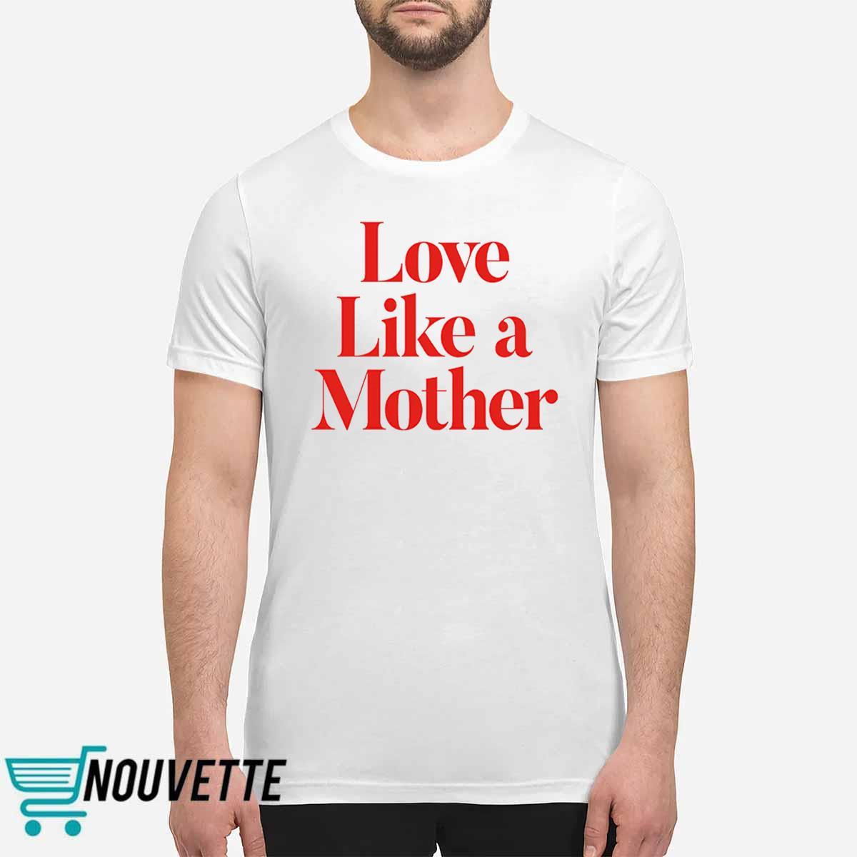 Love Like A Mother Shirt Love Like A Mother Shirt