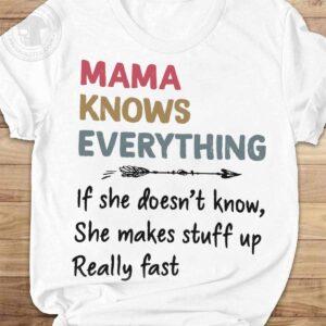 Mama Knows Everything If She Doesn’t Know She Makes Stuff Up Really Fast Shirt Mama Knows Everything If She Doesn’t Know She Makes Stuff Up Really Fast Shirt