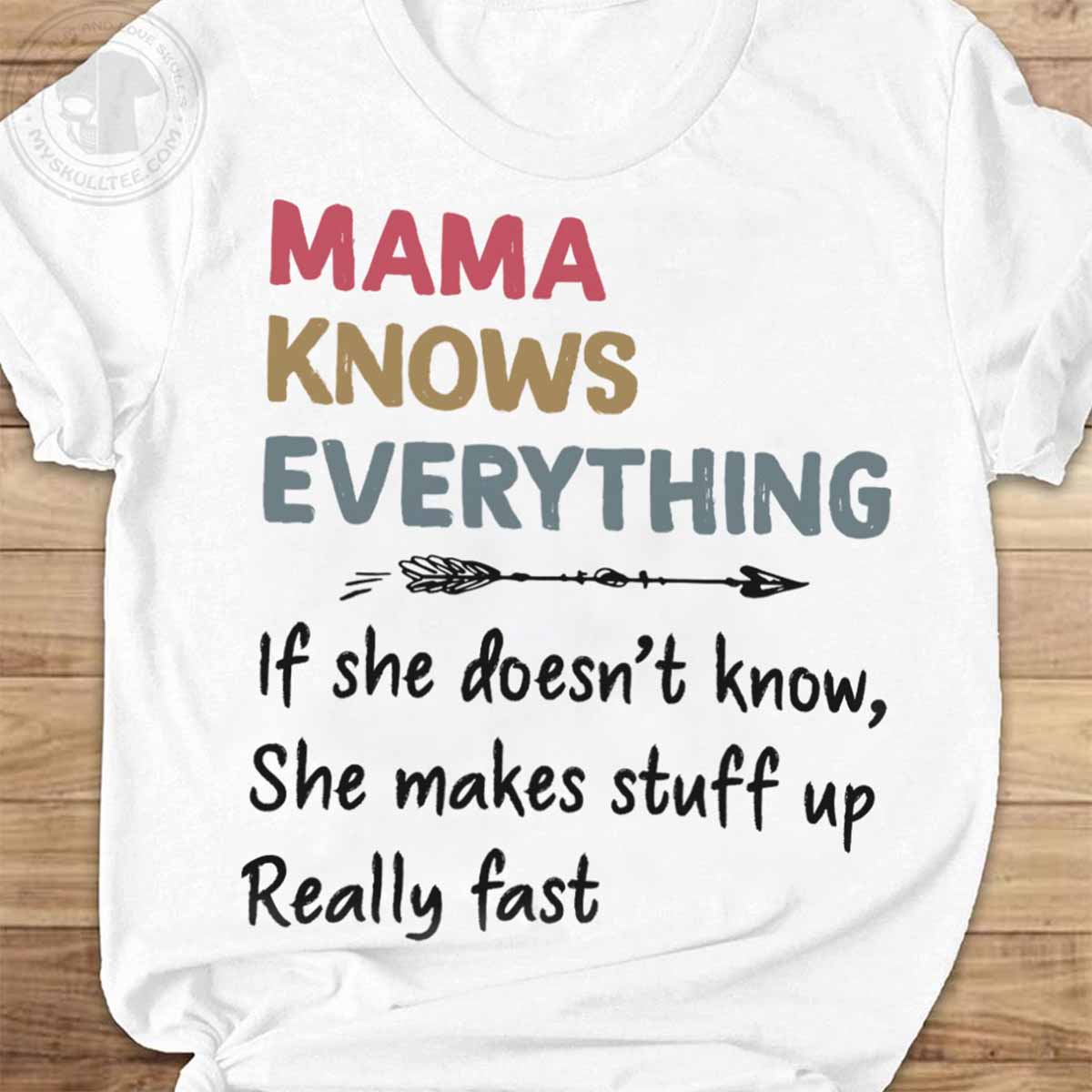 Mama Knows Everything If She Doesn't Know She Makes Stuff Up Really Fast Shirt Mama Knows Everything If She Doesn't Know She Makes Stuff Up Really Fast Shirt