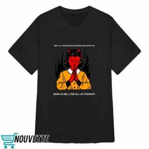 May All The Mother Fuckers Who Spite Me Burn In Hell For All Of Eternity Shirt