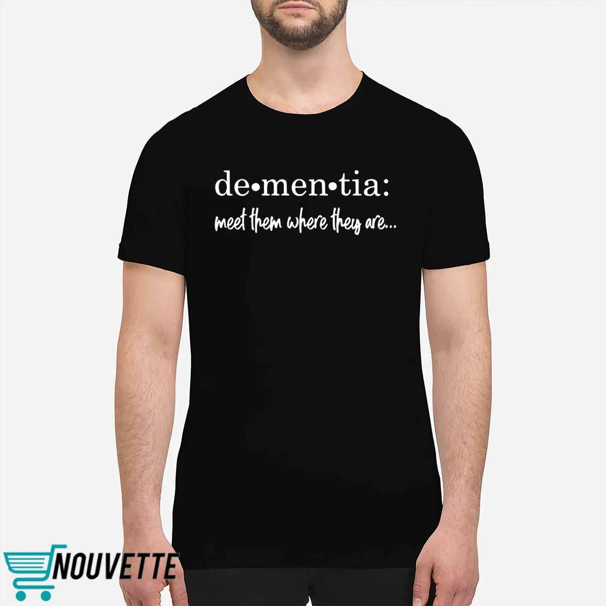 Meet Them Where They Are Dementia Shirt Meet Them Where They Are Dementia Shirt
