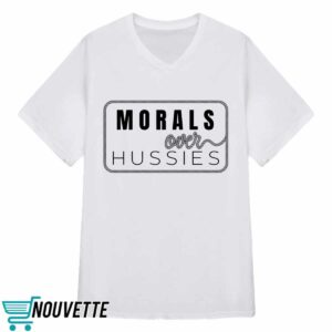 Morals Over Hussies Shirt 3 Morals Over Hussies Shirt