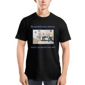 My Parents Had A Divorce And All I Got Was This Lousy Shirt
