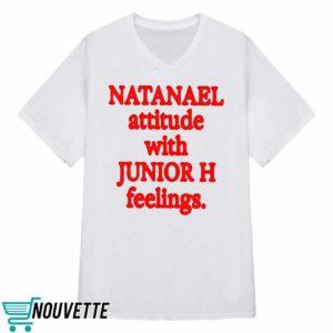 Natanael Attitude With Junior H Feelings Shirt