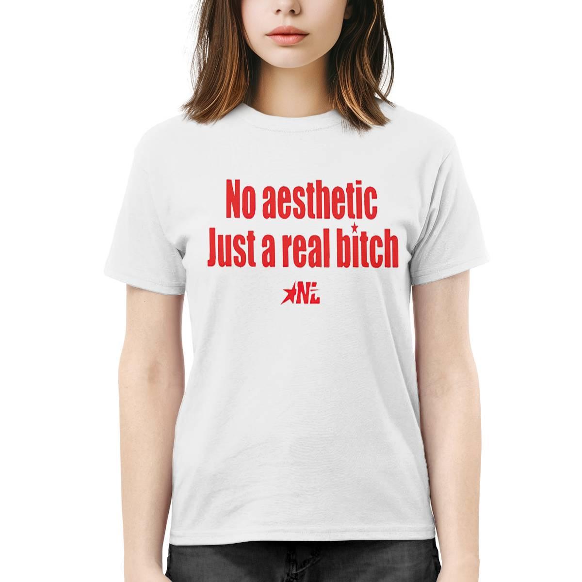 No Aesthetic Just A Real Bitch Shirt No Aesthetic Just A Real Bitch Nl Shirt