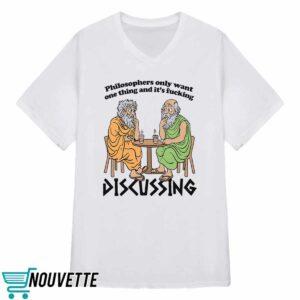 Philosophers Only Want One Thing And Its Fucking Discussing Shirt