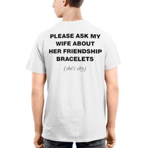 Please Ask My Wife About Her Friendship Bracelets Shirt Please Ask My Wife About Her Friendship Bracelets Shirt