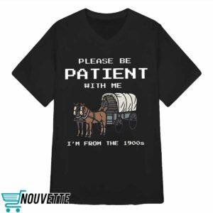 Please Be Patient With Me I'm From The 1900s shirt 3 Please Be Patient With Me I'm From The 1900s shirt