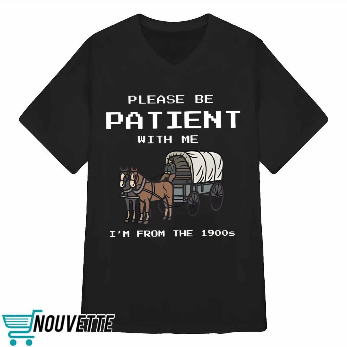 Please Be Patient With Me I’m From The 1900s shirt Please Be Patient With Me I’m From The 1900s shirt