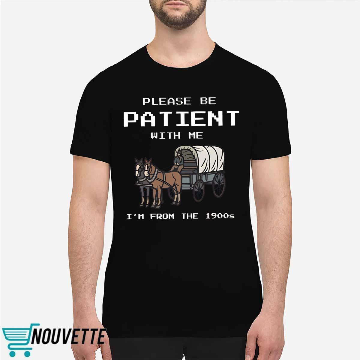 Please Be Patient With Me I’m From The 1900s shirt Please Be Patient With Me I’m From The 1900s shirt