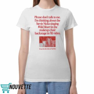 Please Don’t Talk To Me I’m Thinking About The Stevie Nicks Singing Wild Heart Shirt
