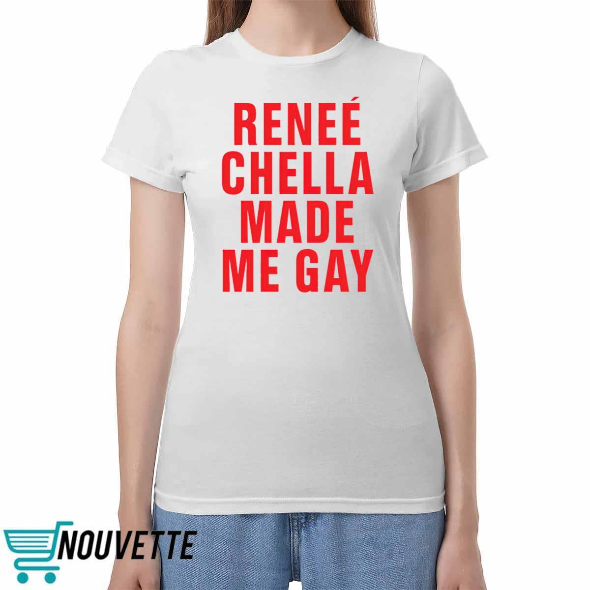 Renee Chella Made Me Gay Shirt Renee Chella Made Me Gay Shirt