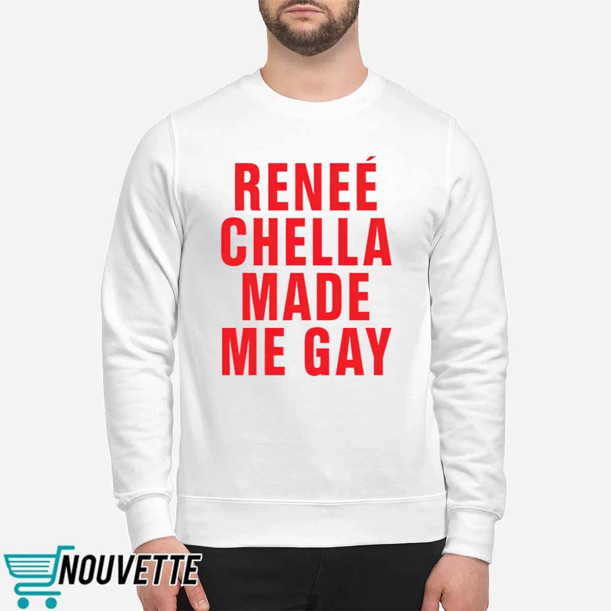Renee Chella Made Me Gay Shirt Renee Chella Made Me Gay Shirt