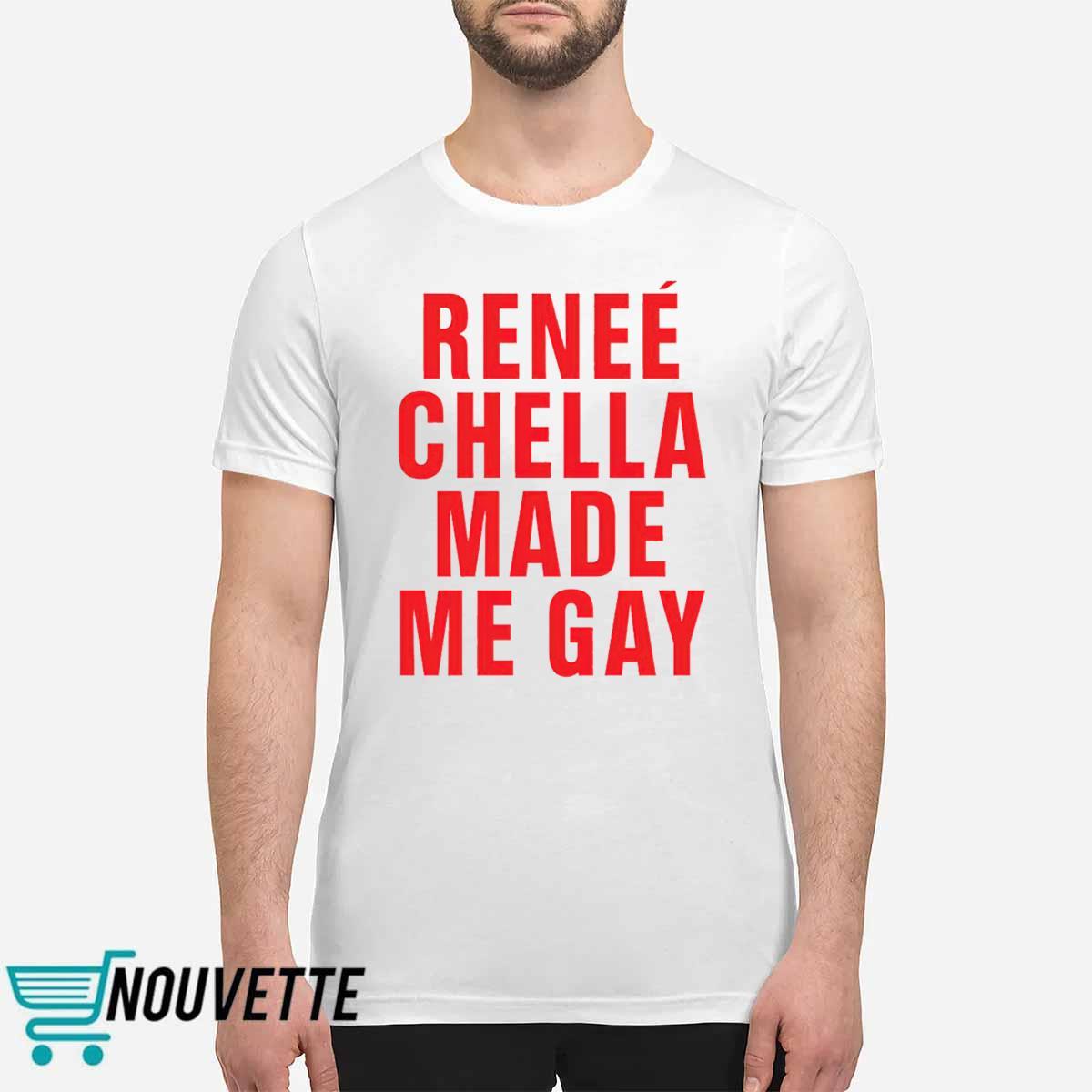 Renee Chella Made Me Gay Shirt Renee Chella Made Me Gay Shirt