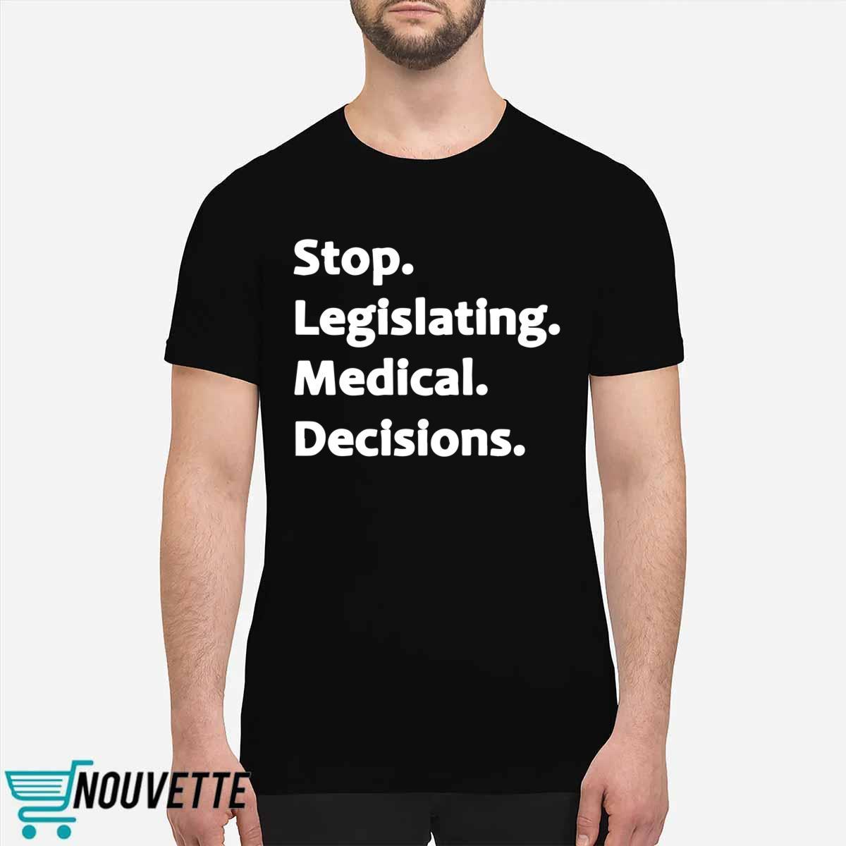 Stop legislating medical decisions sweatshirt Stop legislating medical decisions sweatshirt