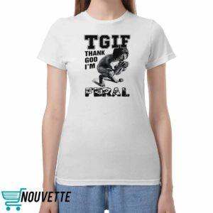 TGIF Thank God Im Feral Shirt TGIF Thank God Im Feral Shirt