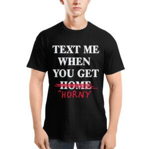 Text Me When You Get Home Horny Shirt