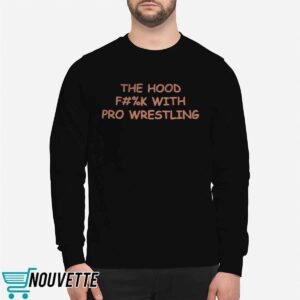 The Hood Fuck With Pro Wrestling Shirt