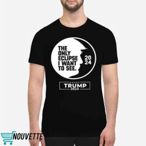 The Only Eclipse I Want To See Trump 2024 Shirt