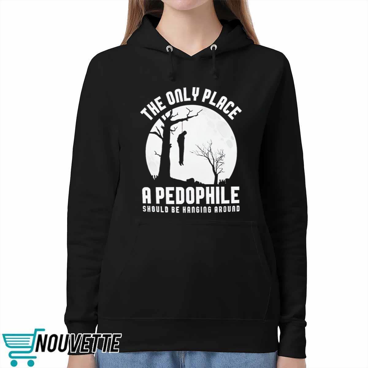 The Only Place A Pedophile Should Be Hanging Around Shirt The Only Place A Pedophile Should Be Hanging Around Shirt