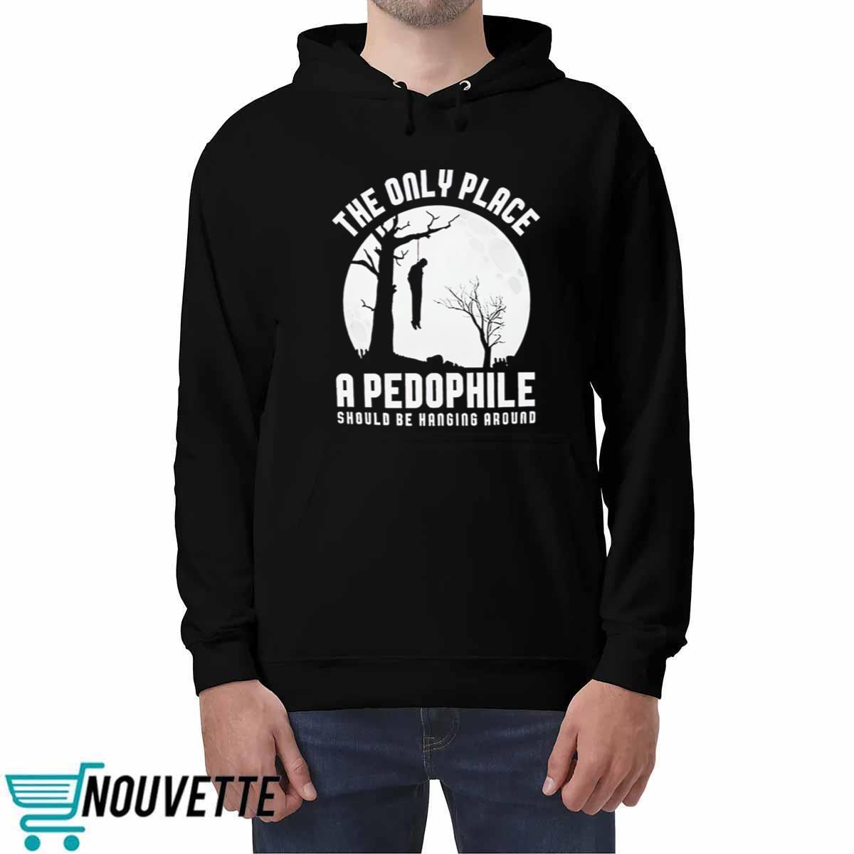 The Only Place A Pedophile Should Be Hanging Around Shirt The Only Place A Pedophile Should Be Hanging Around Shirt
