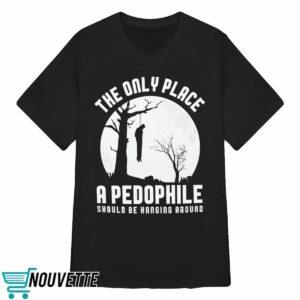 The Only Place A Pedophile Should Be Hanging Around Shirt 3 The Only Place A Pedophile Should Be Hanging Around Shirt
