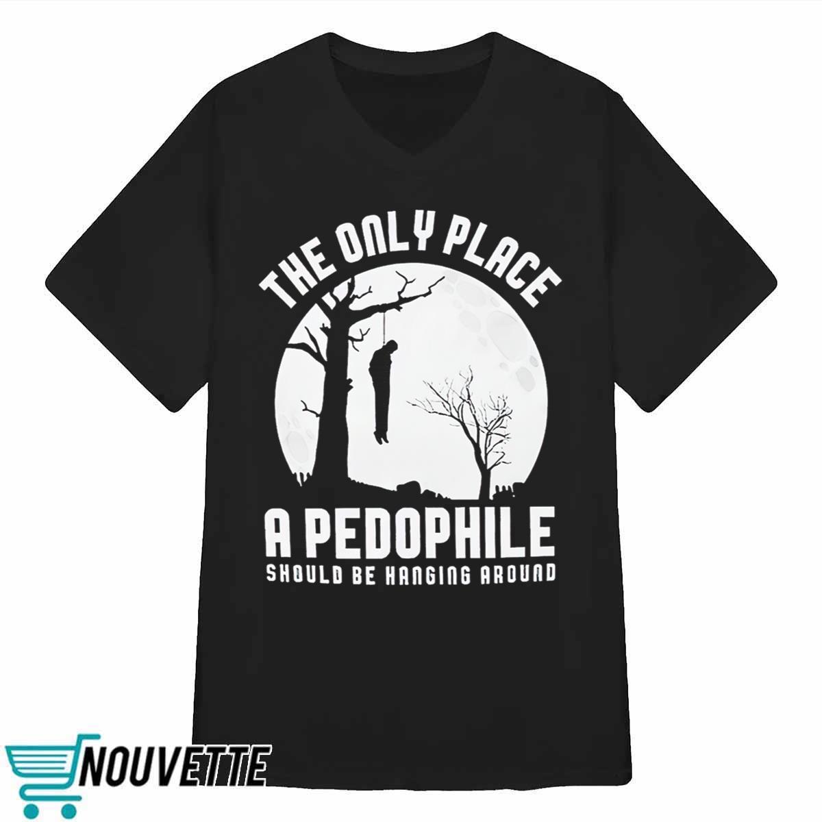 The Only Place A Pedophile Should Be Hanging Around Shirt The Only Place A Pedophile Should Be Hanging Around Shirt