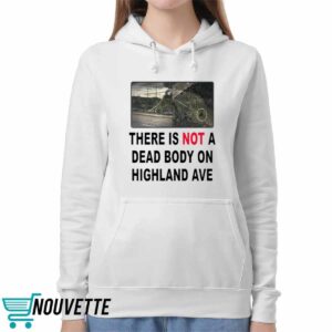 There Is Not A Dead Body On Highland Ave Shirt 5 There Is Not A Dead Body On Highland Ave Shirt