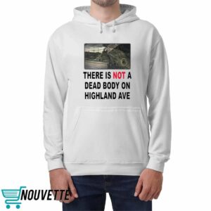 There Is Not A Dead Body On Highland Ave Shirt 4 There Is Not A Dead Body On Highland Ave Shirt