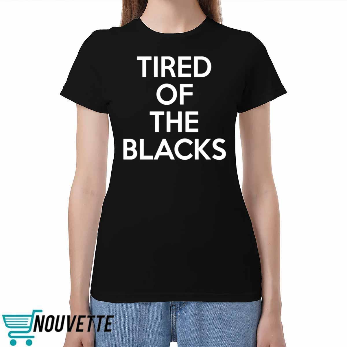 Tired Of The Blacks Shirt Tired Of The Blacks Shirt