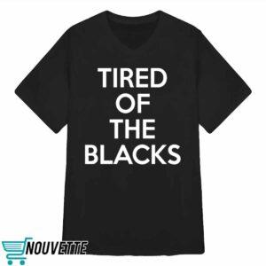Tired Of The Blacks Shirt 2 Tired Of The Blacks Shirt