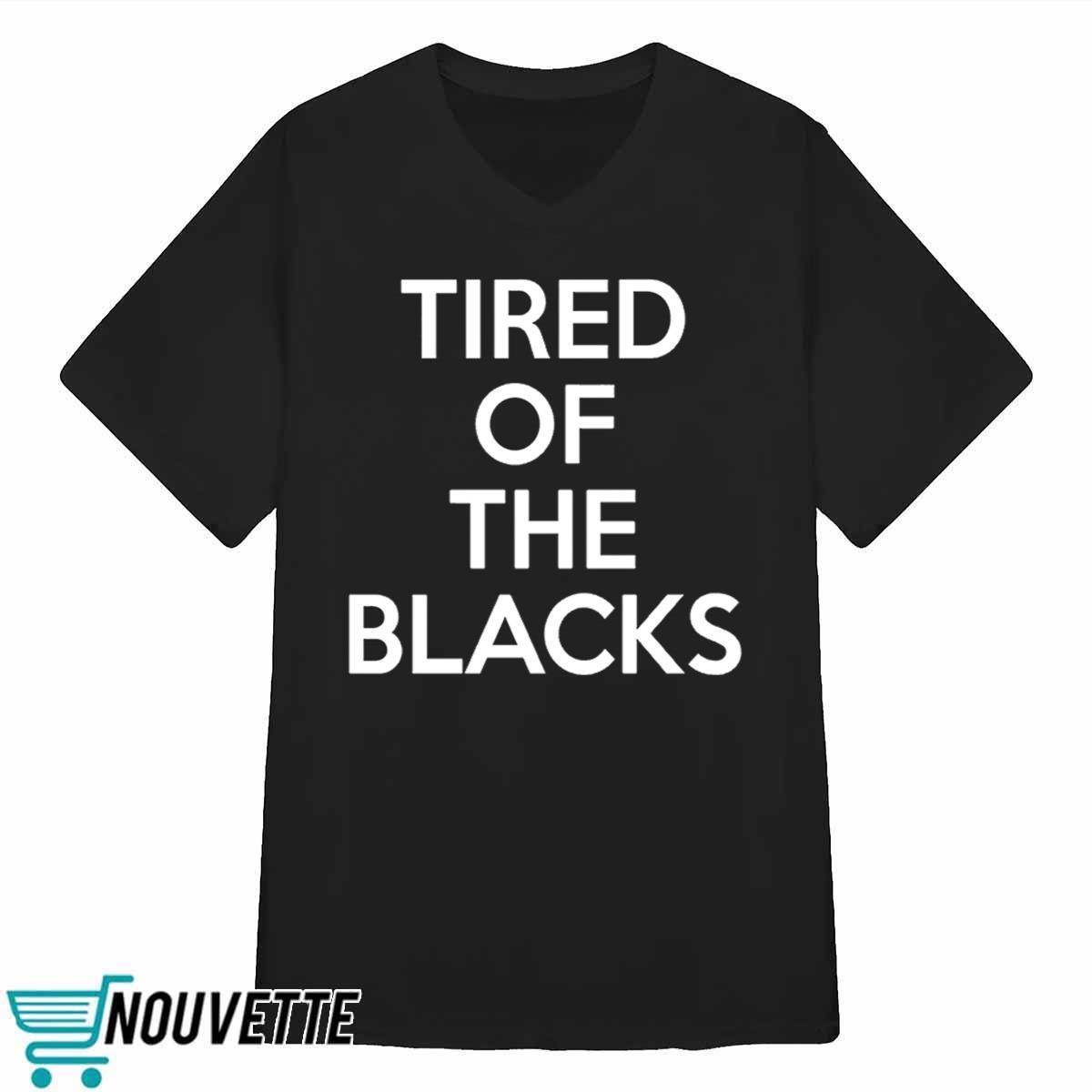 Tired Of The Blacks Shirt Tired Of The Blacks Shirt
