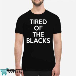 Tired Of The Blacks Shirt 1 Tired Of The Blacks Shirt