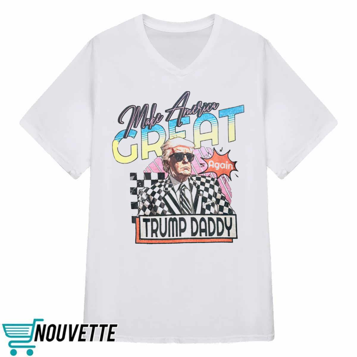 Trump Daddy Make America Great Again Shirt Trump Daddy Make America Great Again Shirt