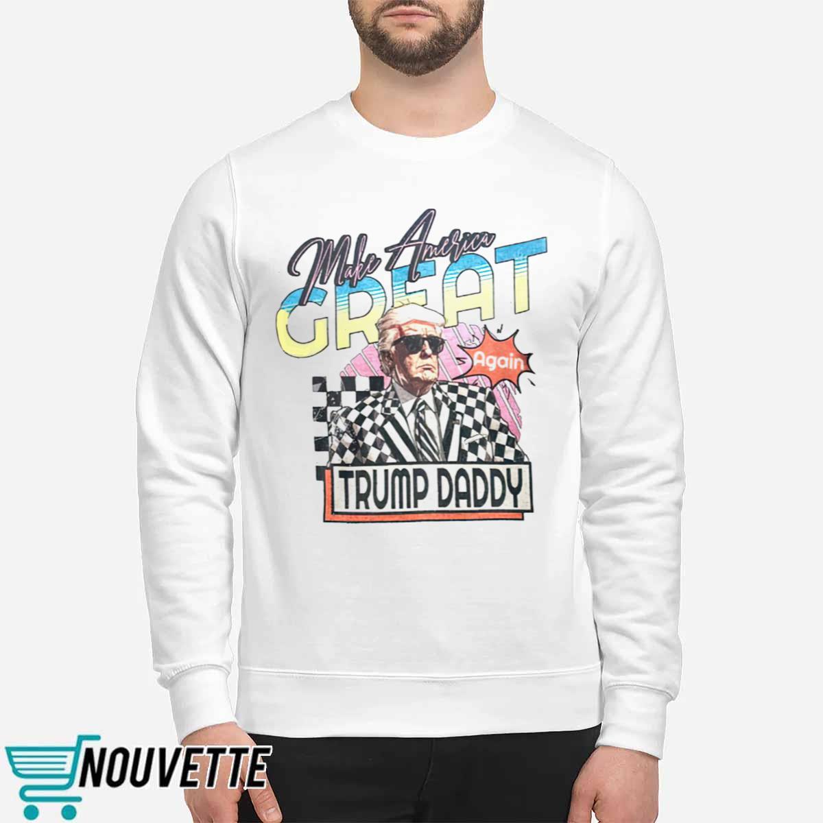 Trump Daddy Make America Great Again Shirt Trump Daddy Make America Great Again Shirt