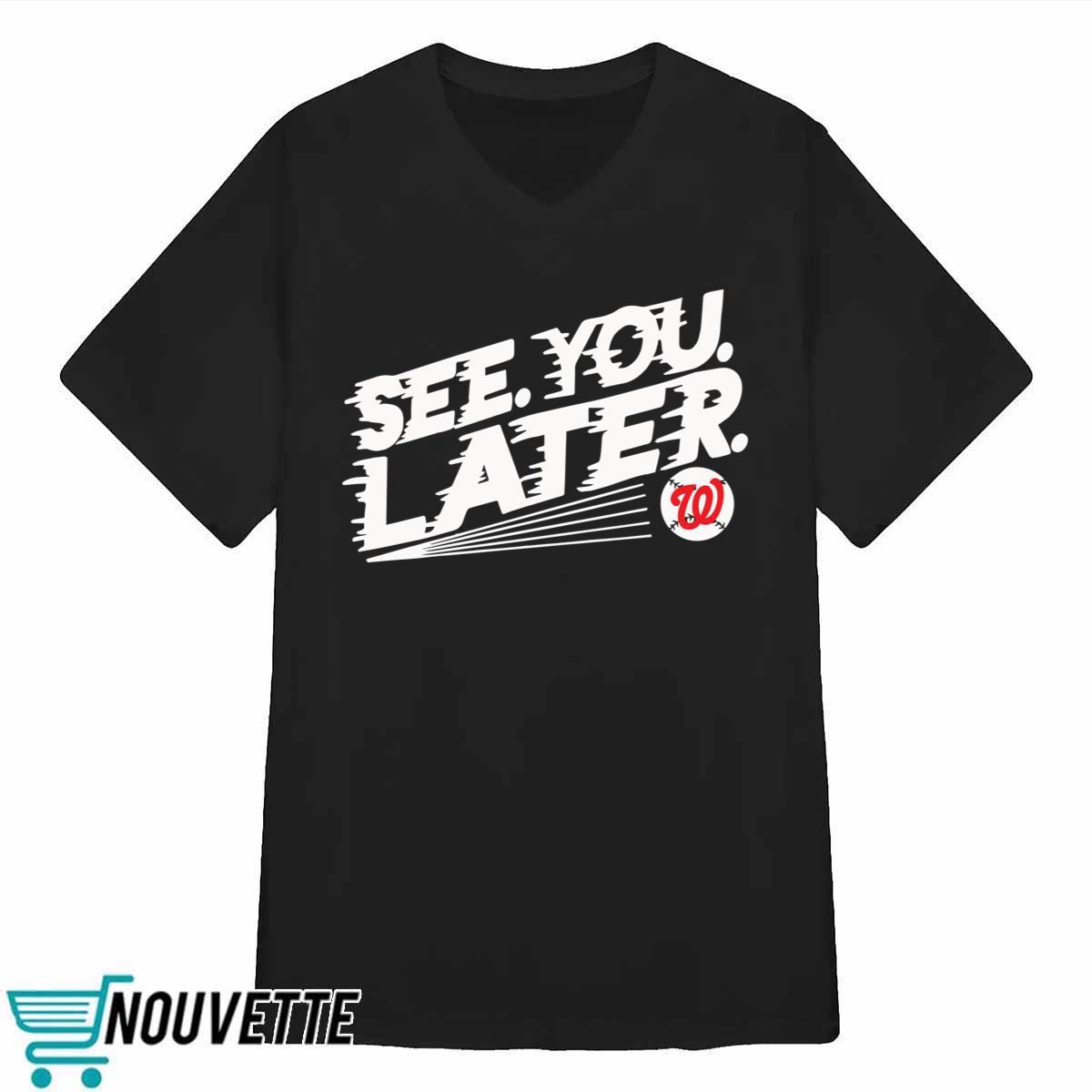 Washington Nationals See You Later Shirt Washington Nationals See You Later Shirt