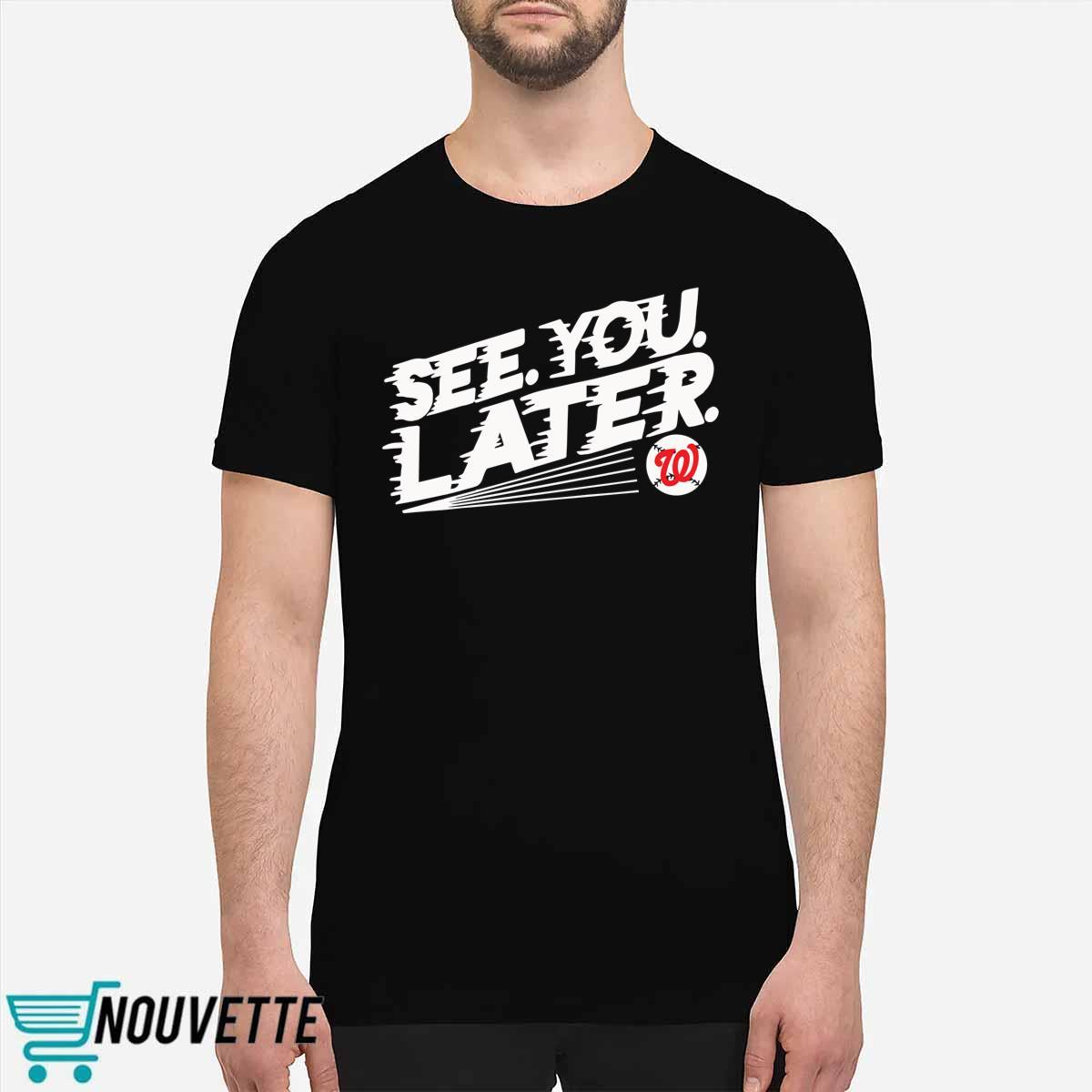 Washington Nationals See You Later Shirt Washington Nationals See You Later Shirt