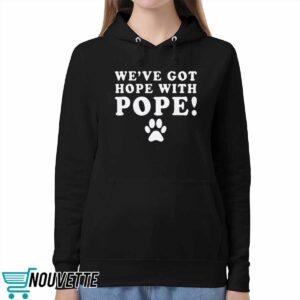 We’ve Got Hope With Pope Shirt 1 2