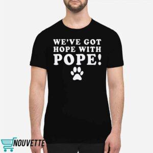 We’ve Got Hope With Pope Shirt 6 11