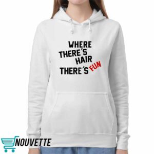 Where There's Hair There's Fun Shirt 1 Where There's Hair There's Fun Shirt