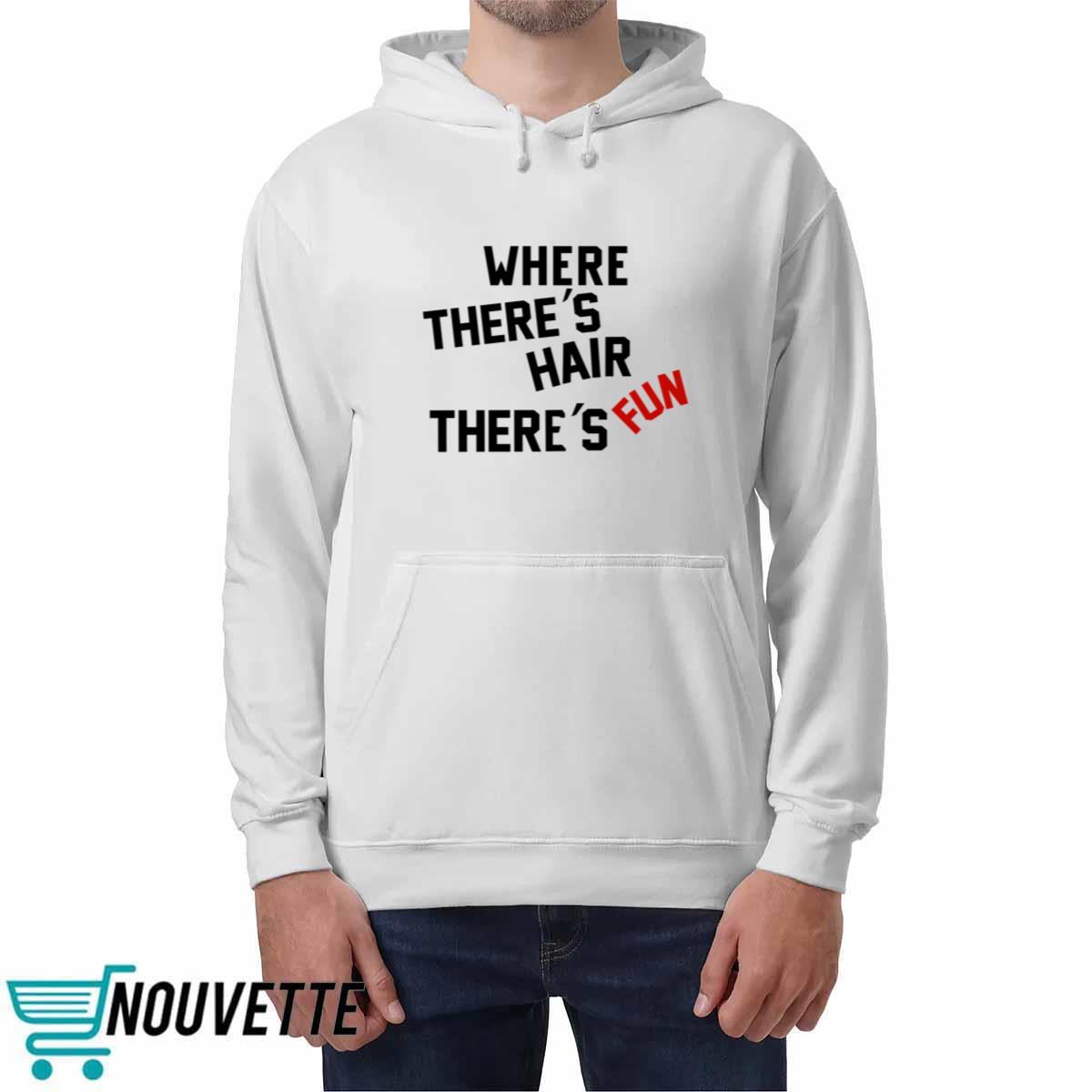 Where There’s Hair There’s Fun Shirt Where There’s Hair There’s Fun Shirt