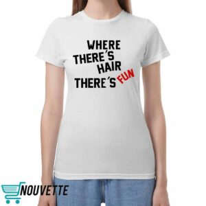 Where There’s Hair There’s Fun Shirt Where There’s Hair There’s Fun Shirt