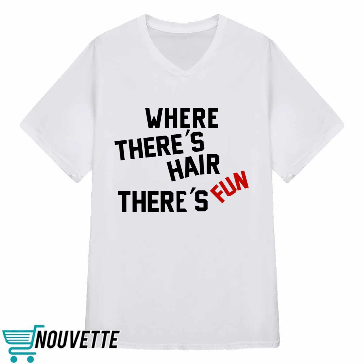 Where There’s Hair There’s Fun Shirt Where There’s Hair There’s Fun Shirt